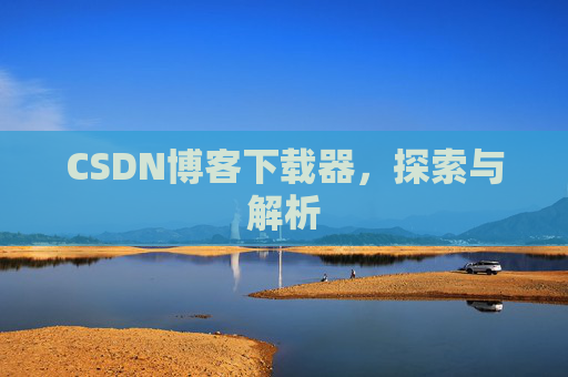 CSDN博客下载器，探索与解析